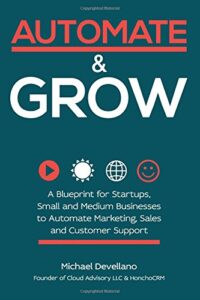Automate and Grow: A Blueprint for Startups, Small and Medium Businesses to Automate Marketing, Sales and Customer Support