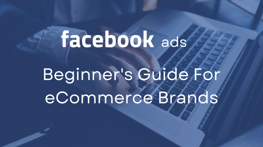 Facebook Ads Beginners Guide For eCommerce
